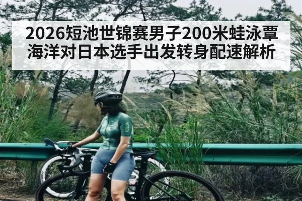 2026短池世锦赛男子200米蛙泳覃海洋对日本选手出发转身配速解析